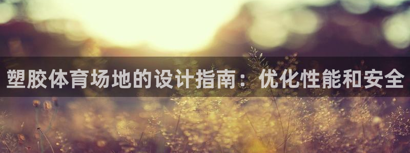 极悦平台注册流程详解视频：塑胶体育场地的设计指南：优