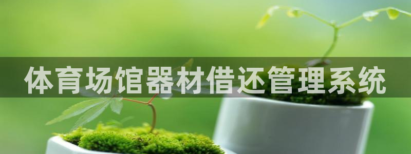 极悦平台官网登录入口下载：体育场馆器材借还管理系统