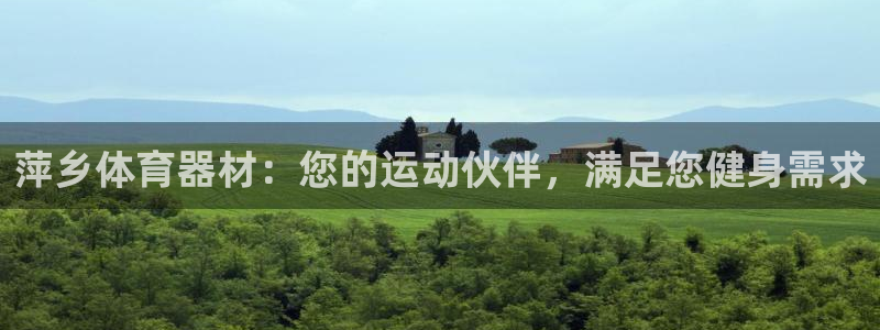 极悦平台使用注意事项有哪些：萍乡体育器材：您的运动伙