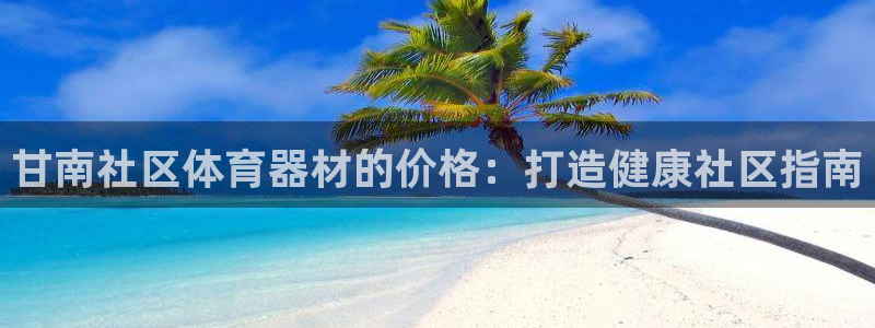 极悦平台app安全吗是真的吗：甘南社区体育器材的价格
