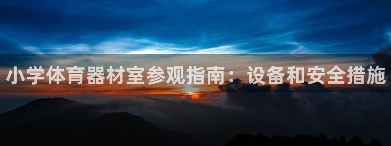 极悦平台注册用户名验证码是什么：小学体育器材室参观指