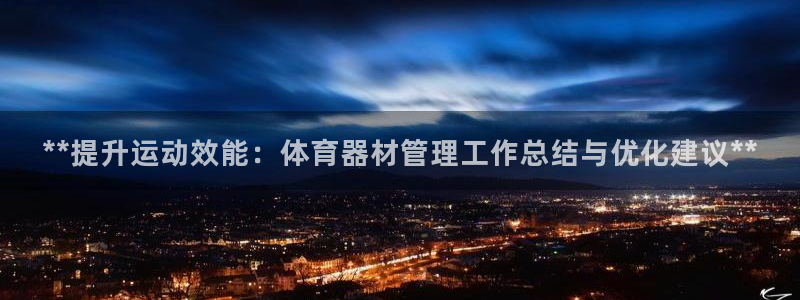 极悦平台代理电话：**提升运动效能：体育器材管理工作