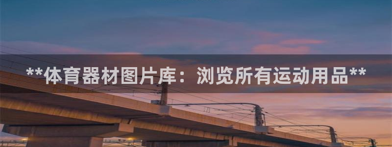 极悦平台是干嘛的软件：**体育器材图片库：浏览所有运