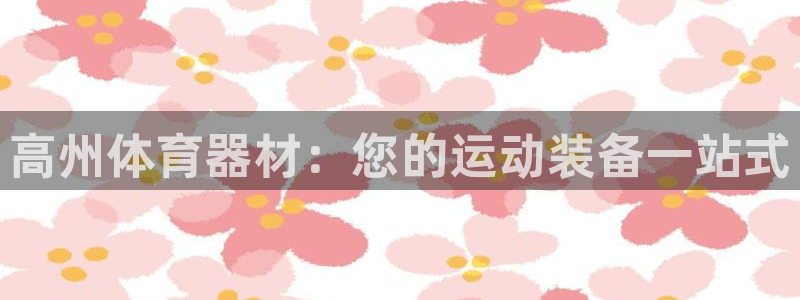 极悦娱乐游戏安全吗：高州体育器材：您的运动装备一站式