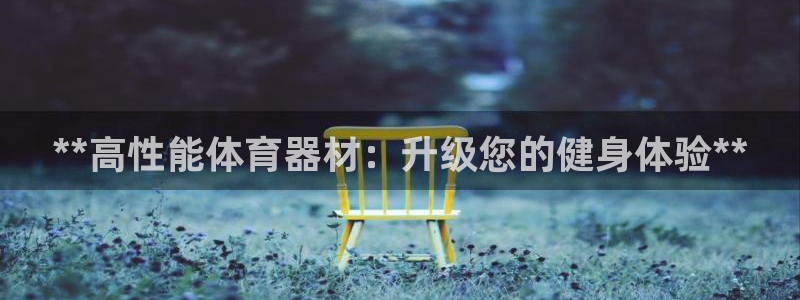 极悦官网注册最新版本更新内容：**高性能体育器材：升