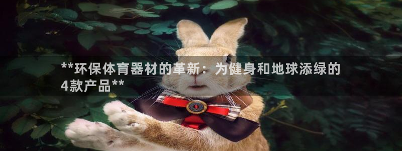 极悦娱乐贴吧官网：**环保体育器材的革新：为健身和地