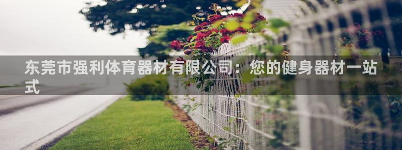 极悦娱乐挂机赚钱是真的吗吗：东莞市强利体育器材有限公