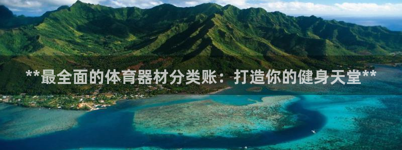 极悦娱乐现在叫什么：**最全面的体育器材分类账：打造