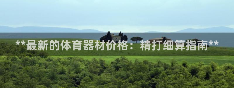 极悦平台代理：**最新的体育器材价格：精打细算指南*