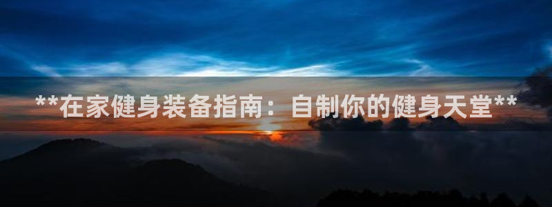 极悦平台平台注册方法与步骤图：**在家健身装备指南：