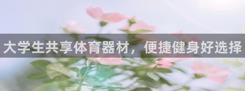 极悦平台注册流程视频：大学生共享体育器材，便捷健身好