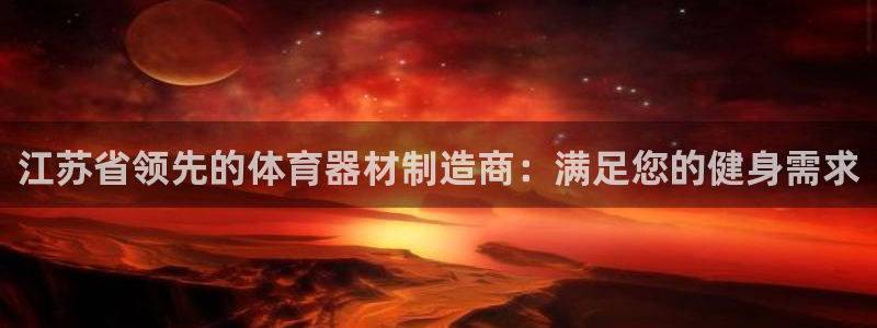 极悦平台代理怎么做赚钱：江苏省领先的体育器材制造商：
