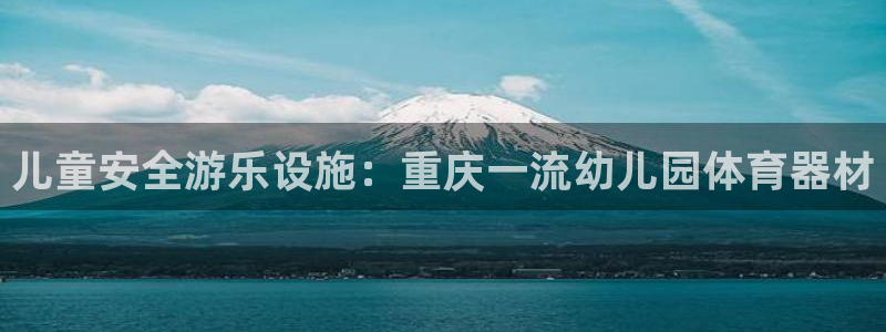 极悦平台app安全吗可靠吗：儿童安全游乐设施：重庆一