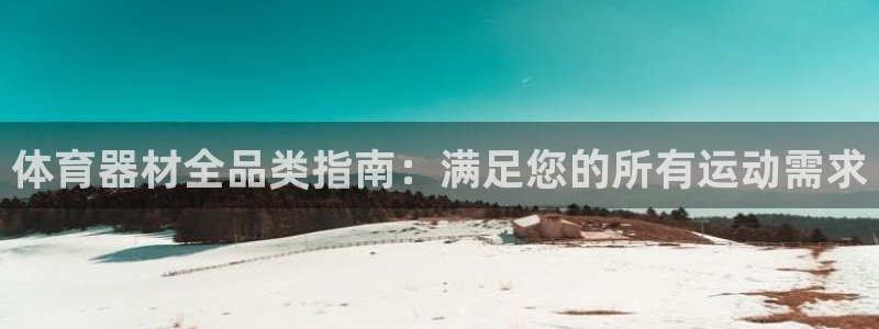 极悦娱乐下载官网：体育器材全品类指南：满足您的所有运