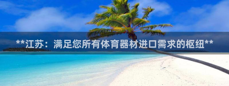 极悦平台与网易合作详情在哪：**江苏：满足您所有体育