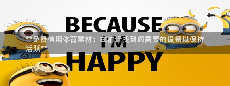 极悦娱乐部7O777：**免费借用体育器材：在附近找