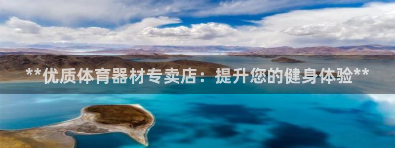 极悦官网的登录方法有哪些：**优质体育器材专卖店：提