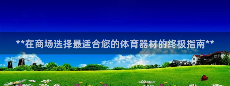 极悦娱乐最新版本更新内容分享：**在商场选择最适合您