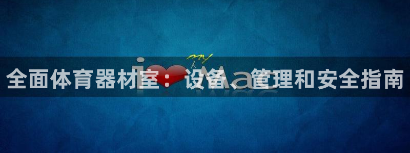 极悦平台官网登录不了：全面体育器材室：设备、管理和安