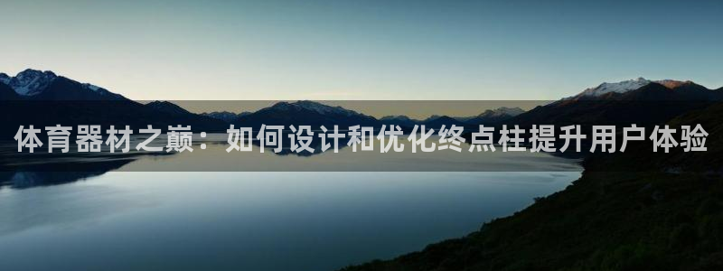 极悦平台客服团队介绍：体育器材之巅：如何设计和优化终点柱提升